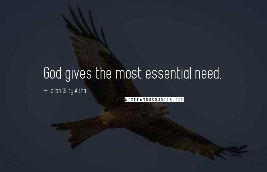 Lailah Gifty Akita Quotes: God gives the most essential need.