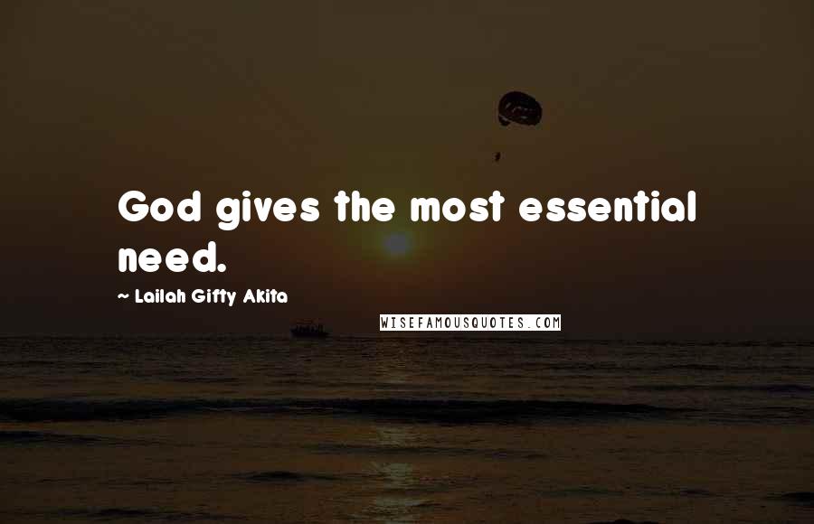 Lailah Gifty Akita Quotes: God gives the most essential need.