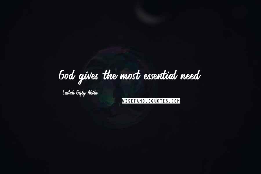 Lailah Gifty Akita Quotes: God gives the most essential need.