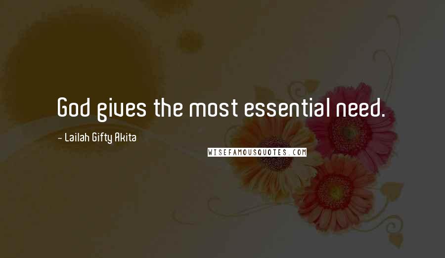 Lailah Gifty Akita Quotes: God gives the most essential need.