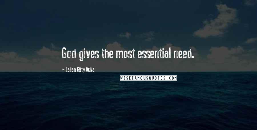 Lailah Gifty Akita Quotes: God gives the most essential need.