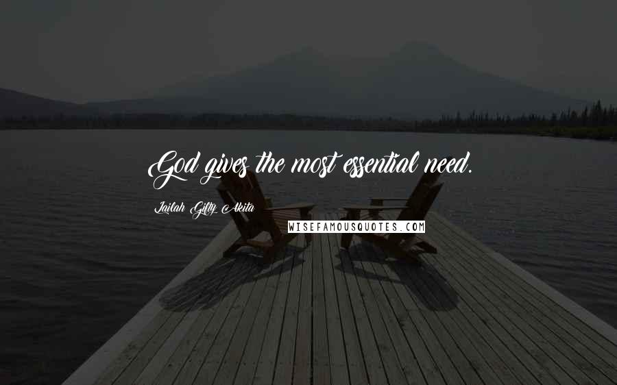 Lailah Gifty Akita Quotes: God gives the most essential need.