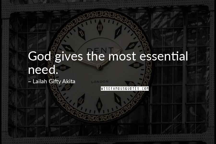 Lailah Gifty Akita Quotes: God gives the most essential need.