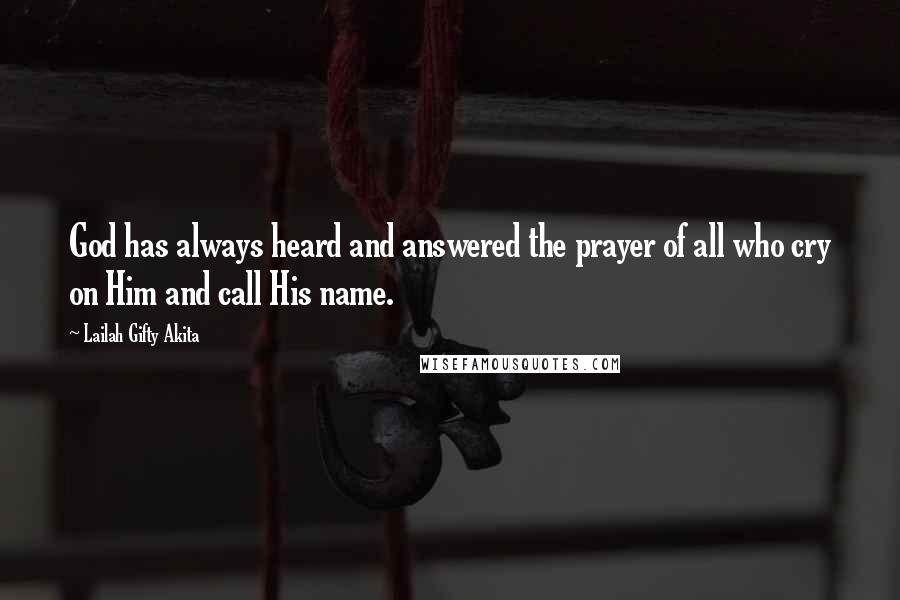 Lailah Gifty Akita Quotes: God has always heard and answered the prayer of all who cry on Him and call His name.