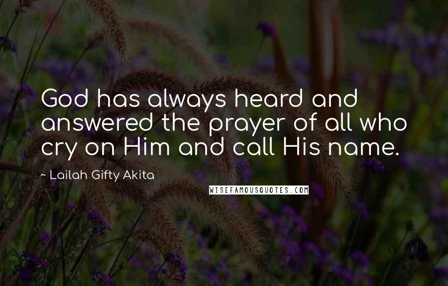 Lailah Gifty Akita Quotes: God has always heard and answered the prayer of all who cry on Him and call His name.
