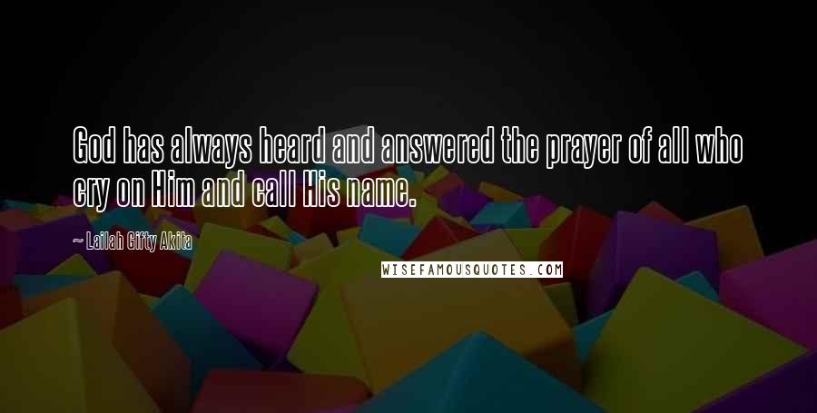 Lailah Gifty Akita Quotes: God has always heard and answered the prayer of all who cry on Him and call His name.