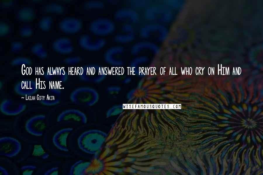 Lailah Gifty Akita Quotes: God has always heard and answered the prayer of all who cry on Him and call His name.