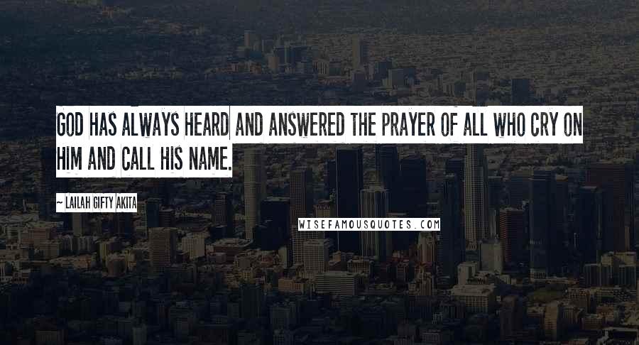 Lailah Gifty Akita Quotes: God has always heard and answered the prayer of all who cry on Him and call His name.