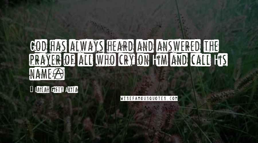 Lailah Gifty Akita Quotes: God has always heard and answered the prayer of all who cry on Him and call His name.