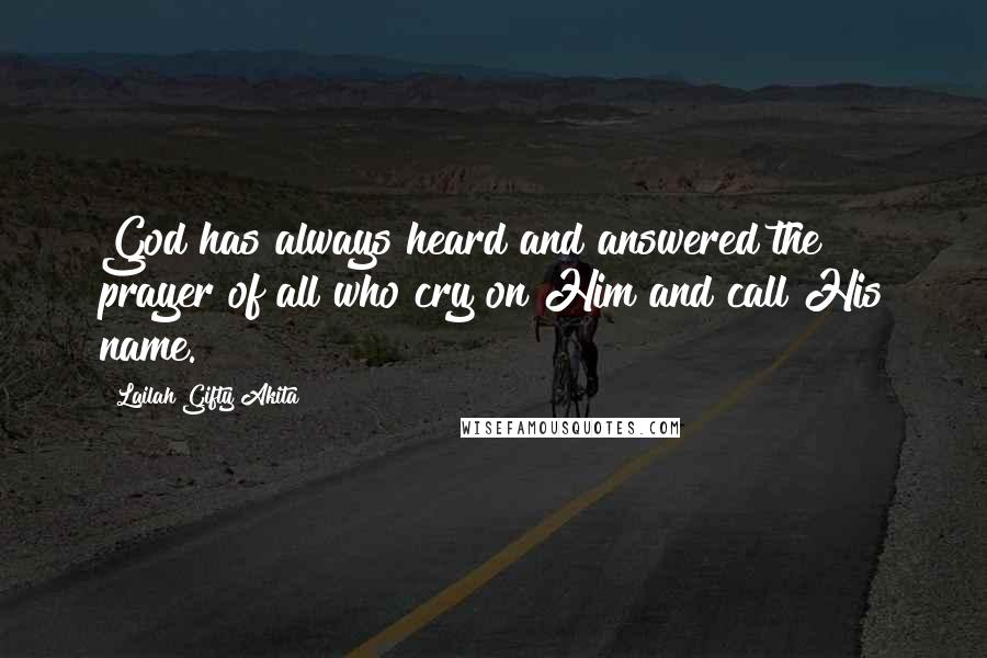 Lailah Gifty Akita Quotes: God has always heard and answered the prayer of all who cry on Him and call His name.