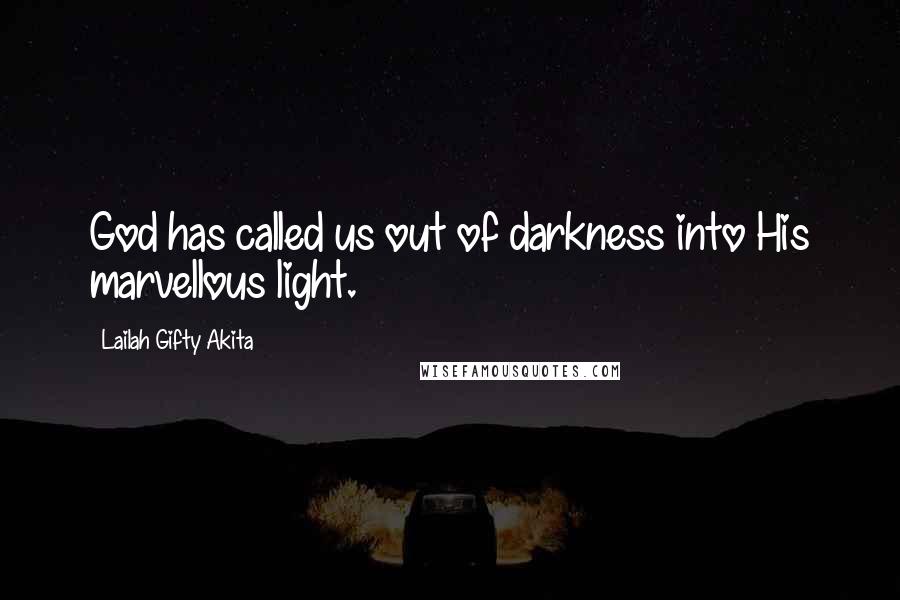 Lailah Gifty Akita Quotes: God has called us out of darkness into His marvellous light.