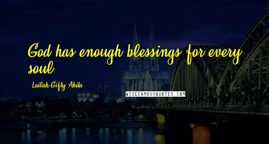 Lailah Gifty Akita Quotes: God has enough blessings for every soul.