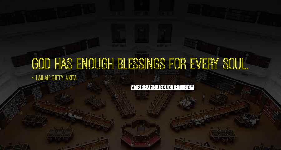 Lailah Gifty Akita Quotes: God has enough blessings for every soul.