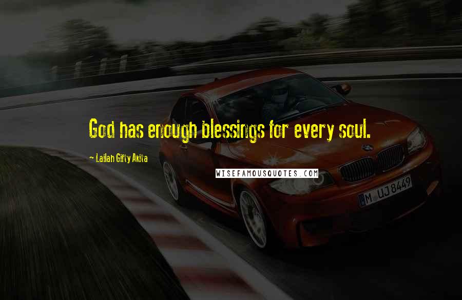 Lailah Gifty Akita Quotes: God has enough blessings for every soul.