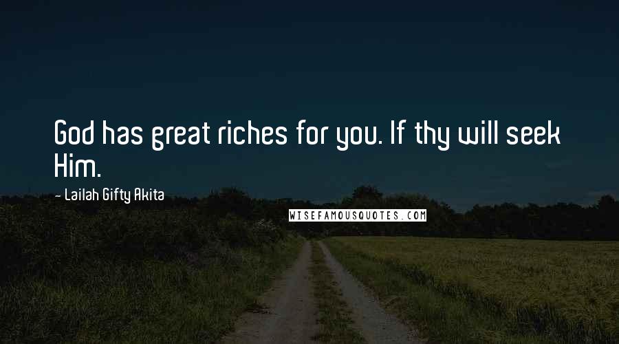 Lailah Gifty Akita Quotes: God has great riches for you. If thy will seek Him.