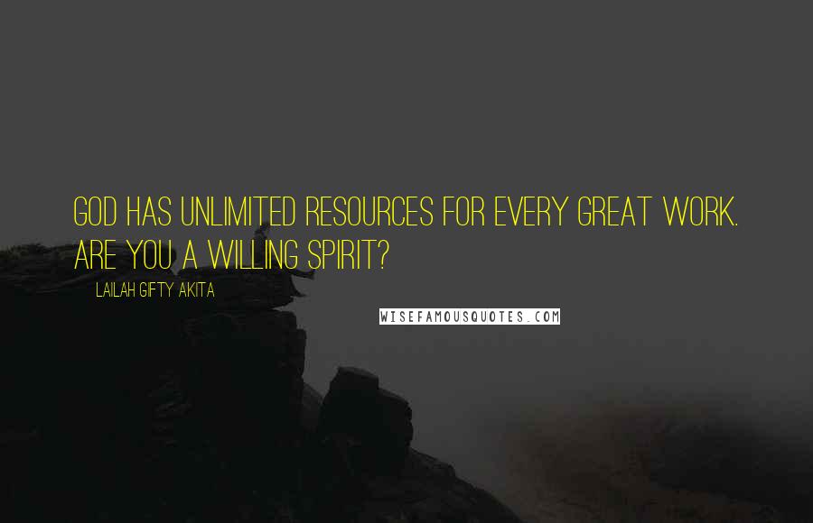 Lailah Gifty Akita Quotes: God has unlimited resources for every great work. Are you a willing spirit?