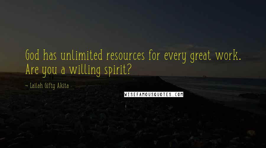 Lailah Gifty Akita Quotes: God has unlimited resources for every great work. Are you a willing spirit?