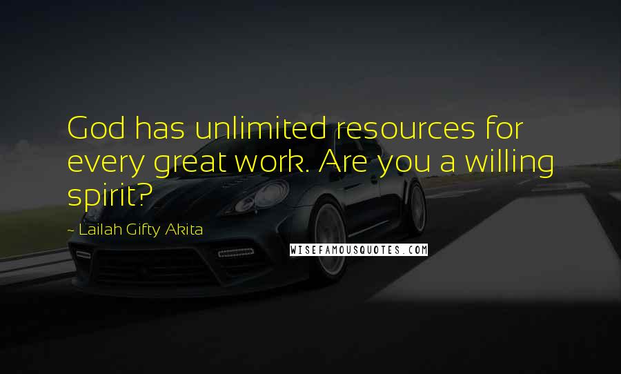 Lailah Gifty Akita Quotes: God has unlimited resources for every great work. Are you a willing spirit?
