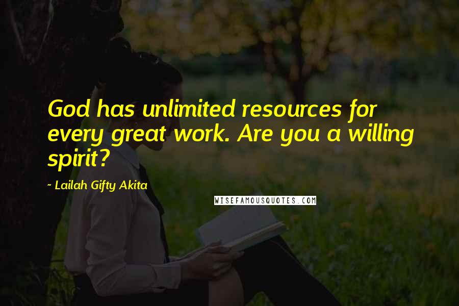 Lailah Gifty Akita Quotes: God has unlimited resources for every great work. Are you a willing spirit?