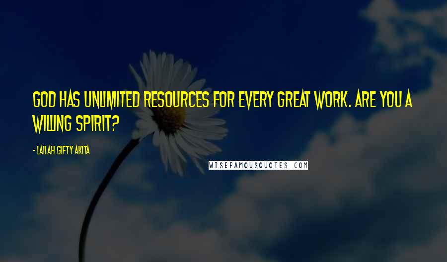 Lailah Gifty Akita Quotes: God has unlimited resources for every great work. Are you a willing spirit?