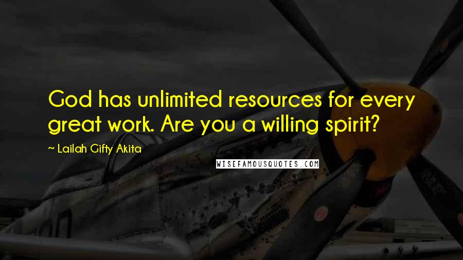 Lailah Gifty Akita Quotes: God has unlimited resources for every great work. Are you a willing spirit?