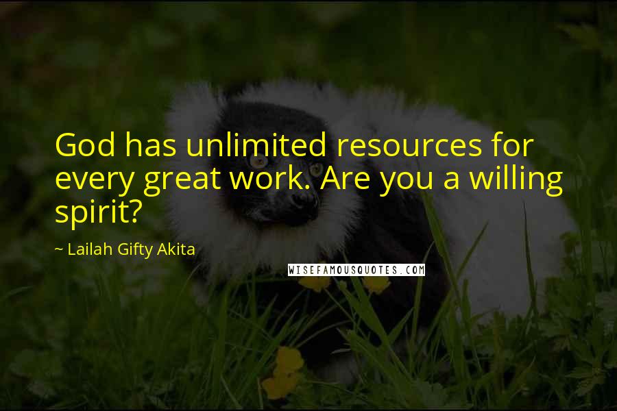 Lailah Gifty Akita Quotes: God has unlimited resources for every great work. Are you a willing spirit?