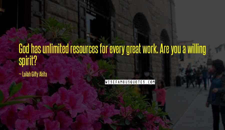 Lailah Gifty Akita Quotes: God has unlimited resources for every great work. Are you a willing spirit?