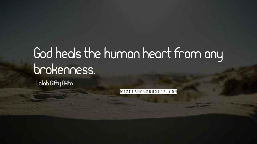 Lailah Gifty Akita Quotes: God heals the human heart from any brokenness.