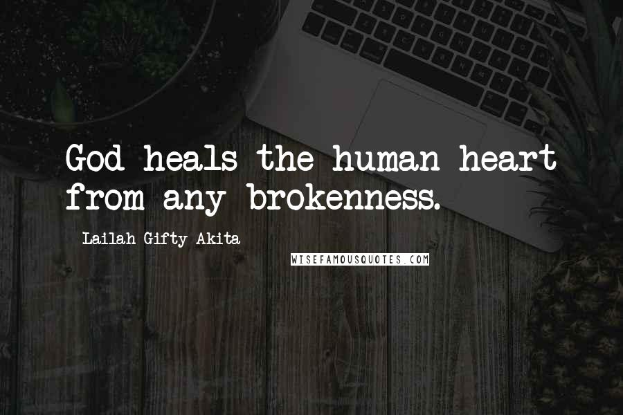 Lailah Gifty Akita Quotes: God heals the human heart from any brokenness.