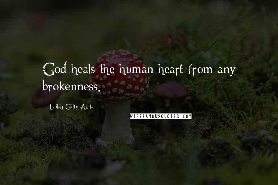 Lailah Gifty Akita Quotes: God heals the human heart from any brokenness.