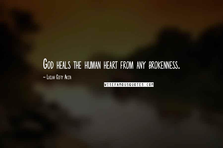 Lailah Gifty Akita Quotes: God heals the human heart from any brokenness.