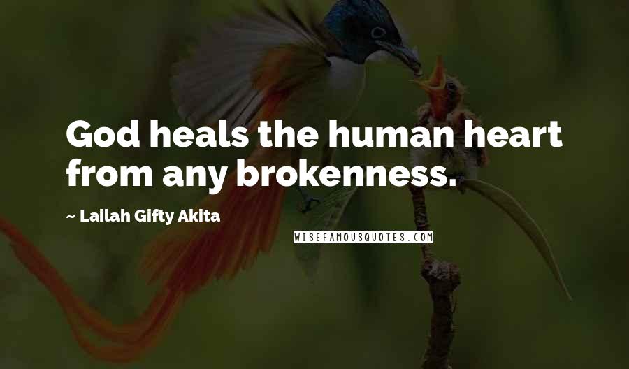 Lailah Gifty Akita Quotes: God heals the human heart from any brokenness.