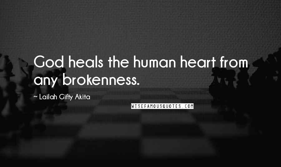Lailah Gifty Akita Quotes: God heals the human heart from any brokenness.