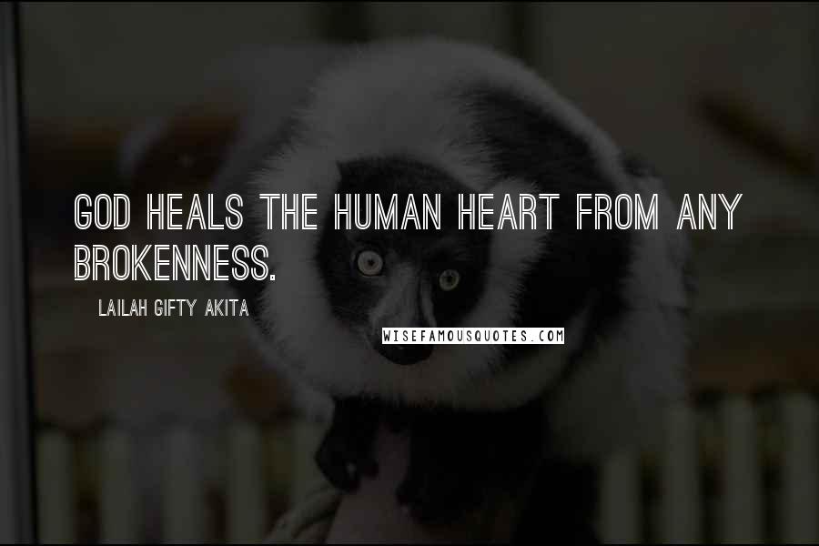 Lailah Gifty Akita Quotes: God heals the human heart from any brokenness.