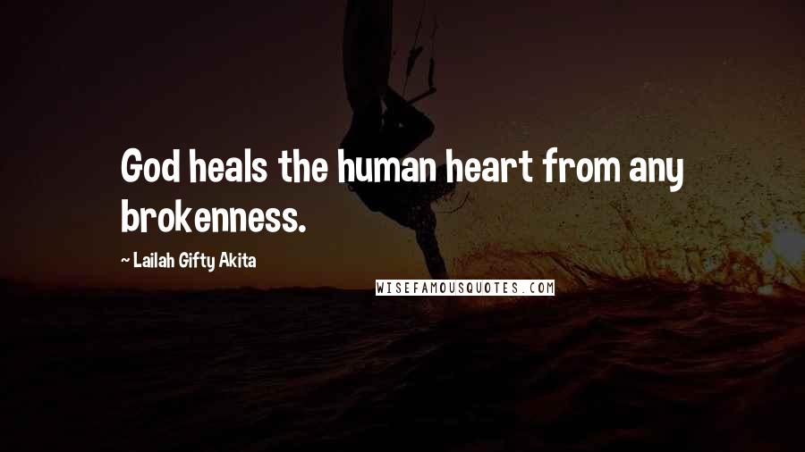 Lailah Gifty Akita Quotes: God heals the human heart from any brokenness.