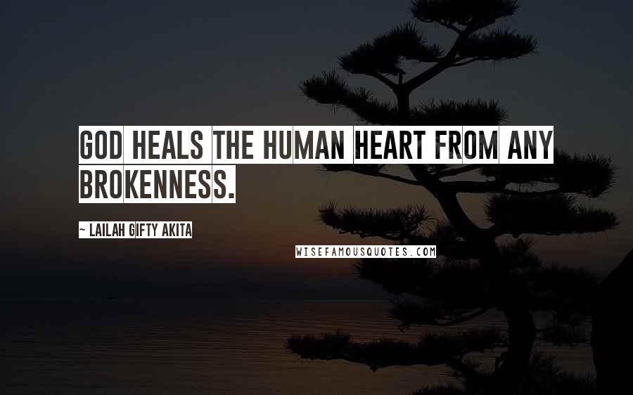 Lailah Gifty Akita Quotes: God heals the human heart from any brokenness.