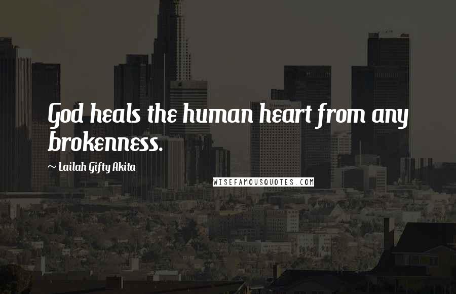 Lailah Gifty Akita Quotes: God heals the human heart from any brokenness.