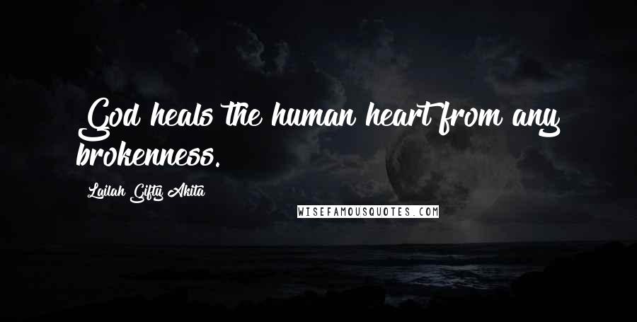 Lailah Gifty Akita Quotes: God heals the human heart from any brokenness.