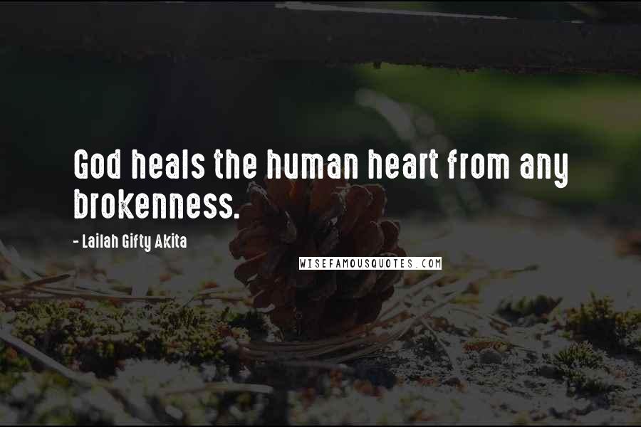 Lailah Gifty Akita Quotes: God heals the human heart from any brokenness.
