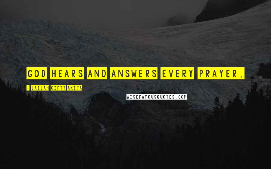 Lailah Gifty Akita Quotes: God hears and answers every prayer.