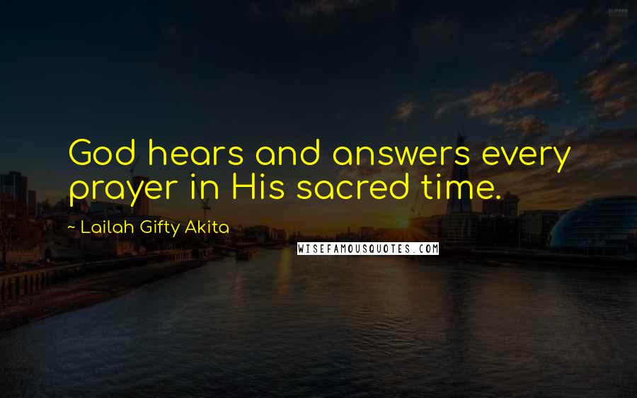 Lailah Gifty Akita Quotes: God hears and answers every prayer in His sacred time.