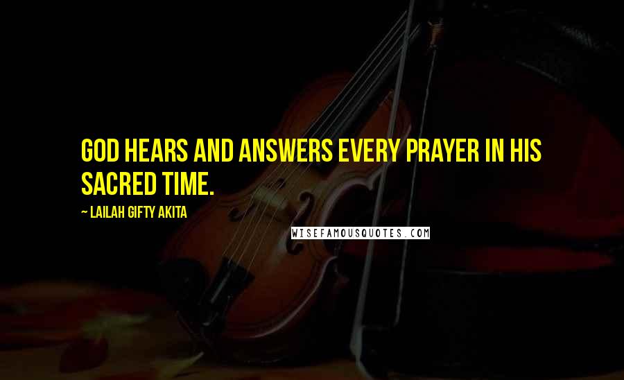 Lailah Gifty Akita Quotes: God hears and answers every prayer in His sacred time.