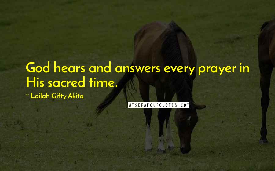 Lailah Gifty Akita Quotes: God hears and answers every prayer in His sacred time.