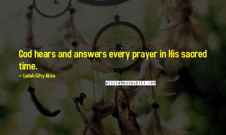 Lailah Gifty Akita Quotes: God hears and answers every prayer in His sacred time.