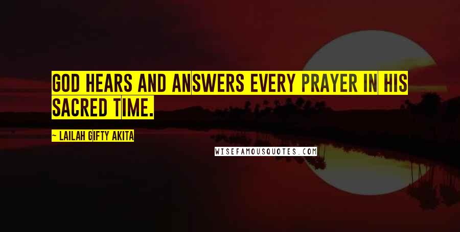 Lailah Gifty Akita Quotes: God hears and answers every prayer in His sacred time.