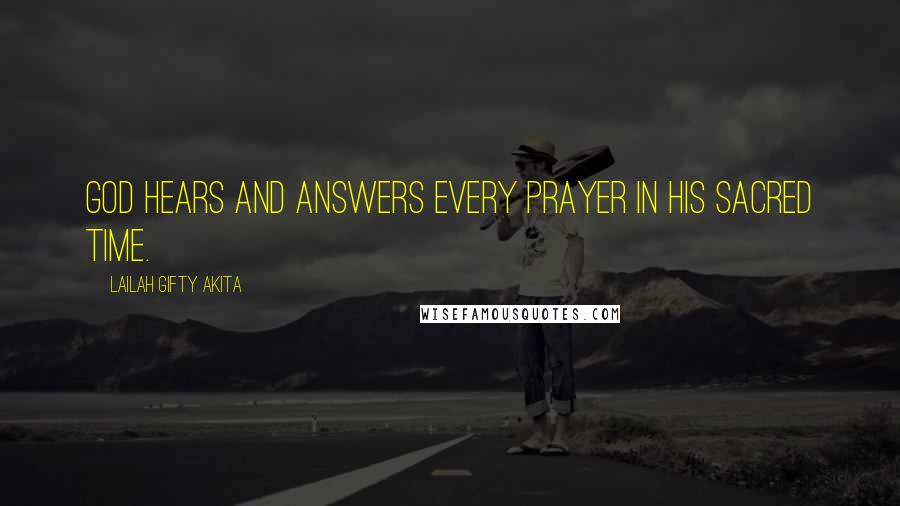 Lailah Gifty Akita Quotes: God hears and answers every prayer in His sacred time.