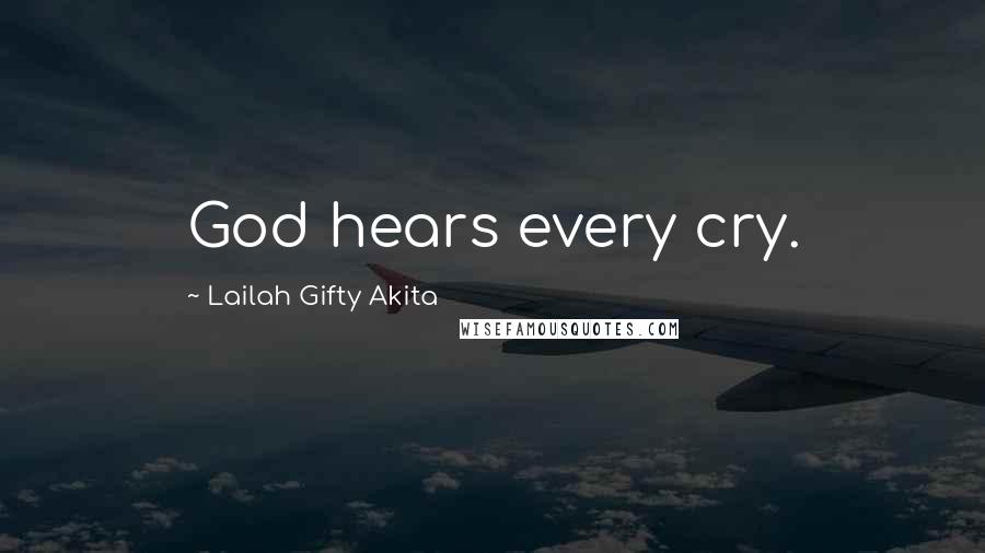 Lailah Gifty Akita Quotes: God hears every cry.