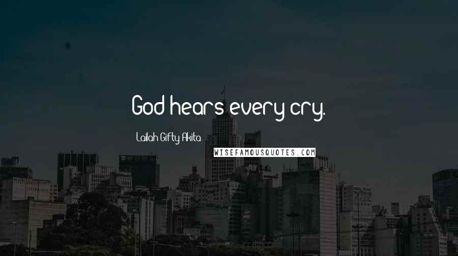 Lailah Gifty Akita Quotes: God hears every cry.