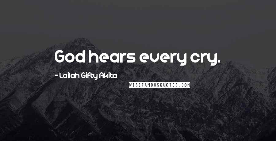 Lailah Gifty Akita Quotes: God hears every cry.