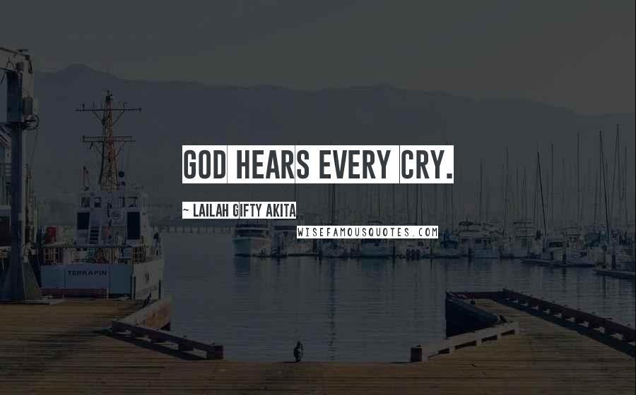 Lailah Gifty Akita Quotes: God hears every cry.